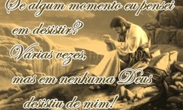 Deus nunca desistiu de mim